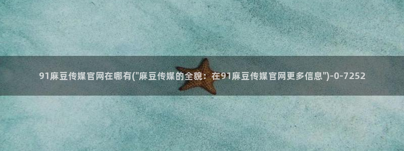 麻豆视频 系列资源：91麻豆传媒官网在哪有(\
