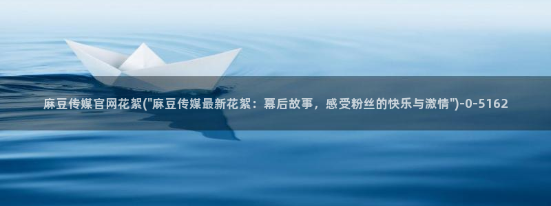 麻豆视频热门：麻豆传媒官网花絮(\